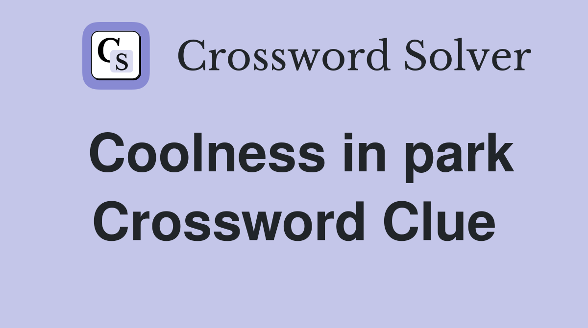 Coolness in park Crossword Clue