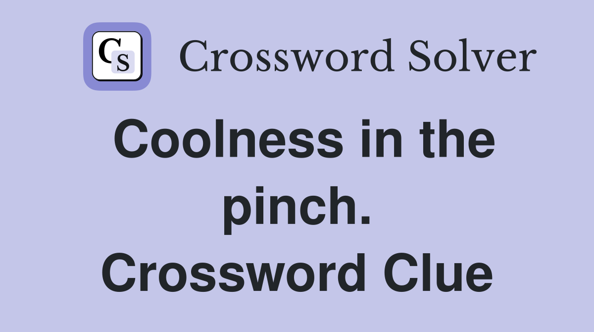 Coolness in the pinch. Crossword Clue