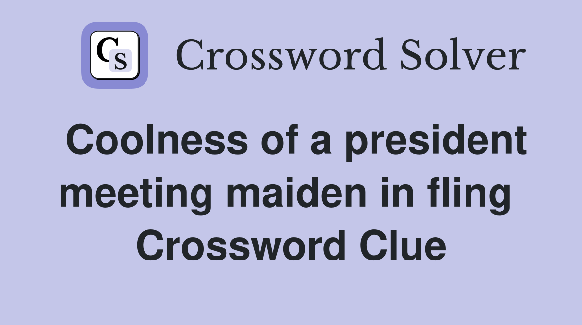 Coolness of a president meeting maiden in fling  Crossword Clue