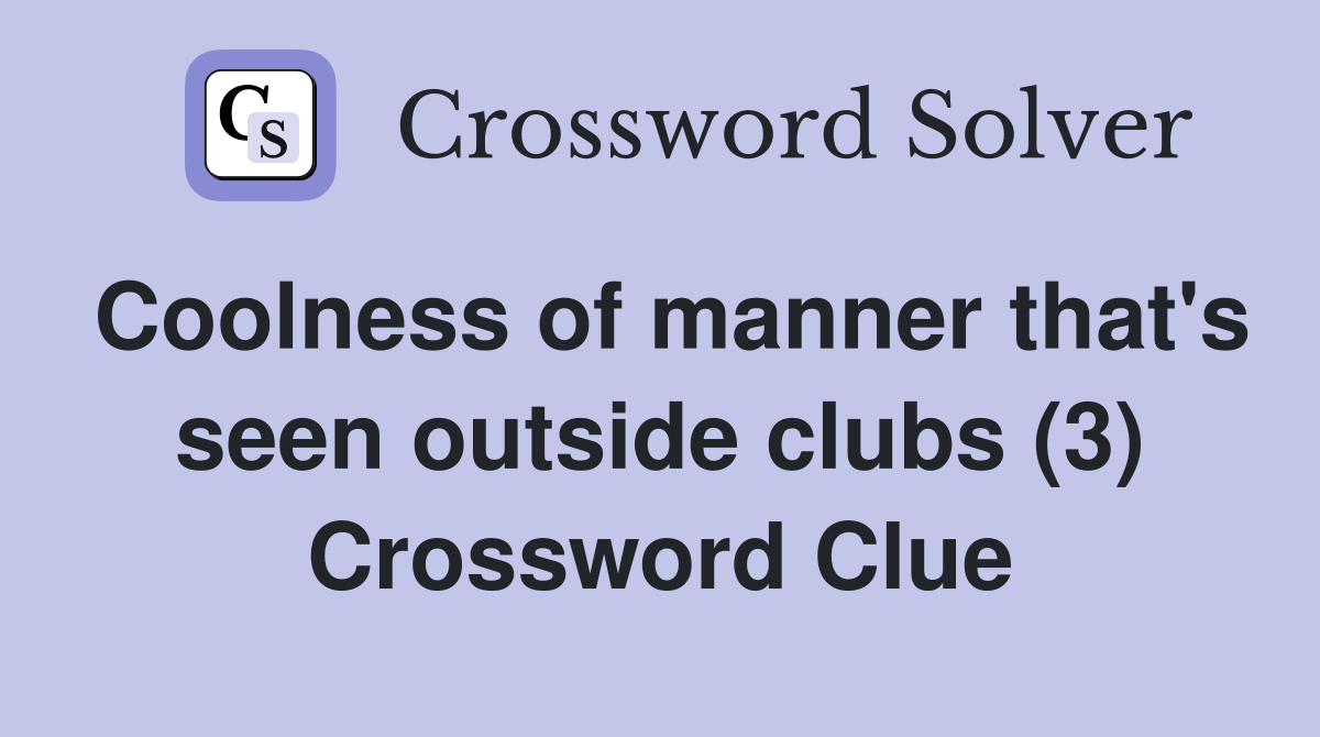 Coolness of manner that's seen outside clubs (3) Crossword Clue