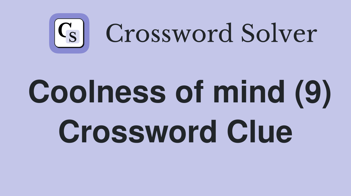 Coolness of mind (9) Crossword Clue