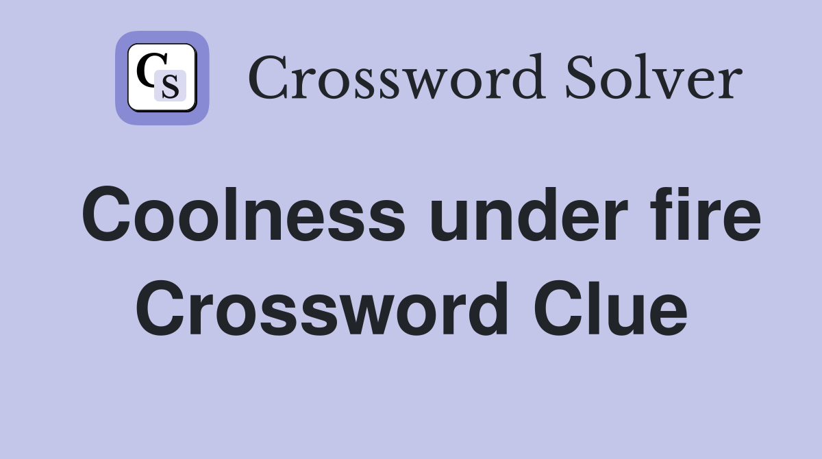 Coolness under fire Crossword Clue