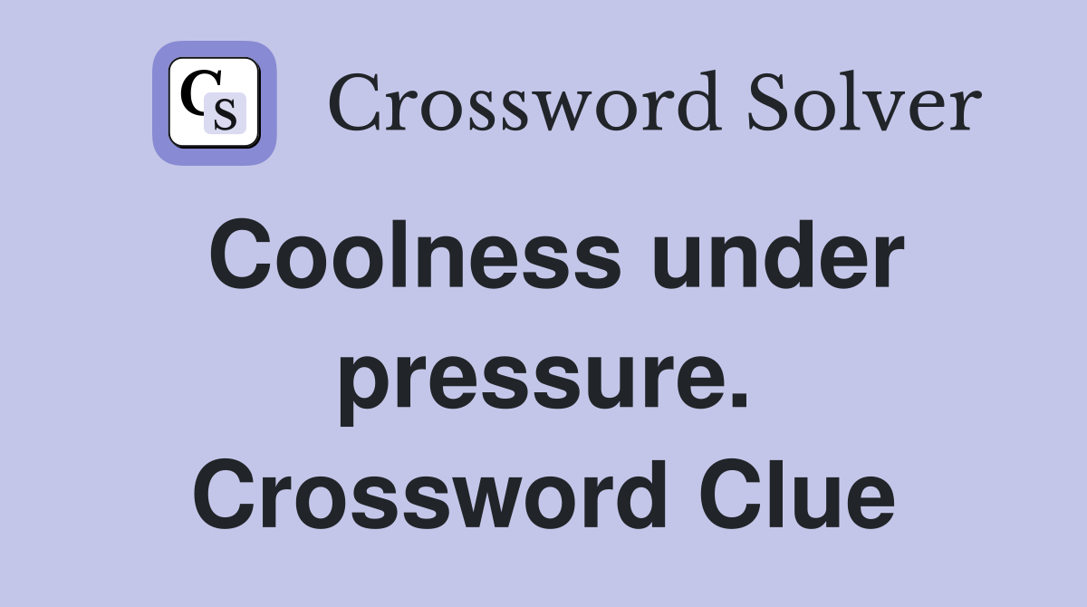 Coolness under pressure. Crossword Clue