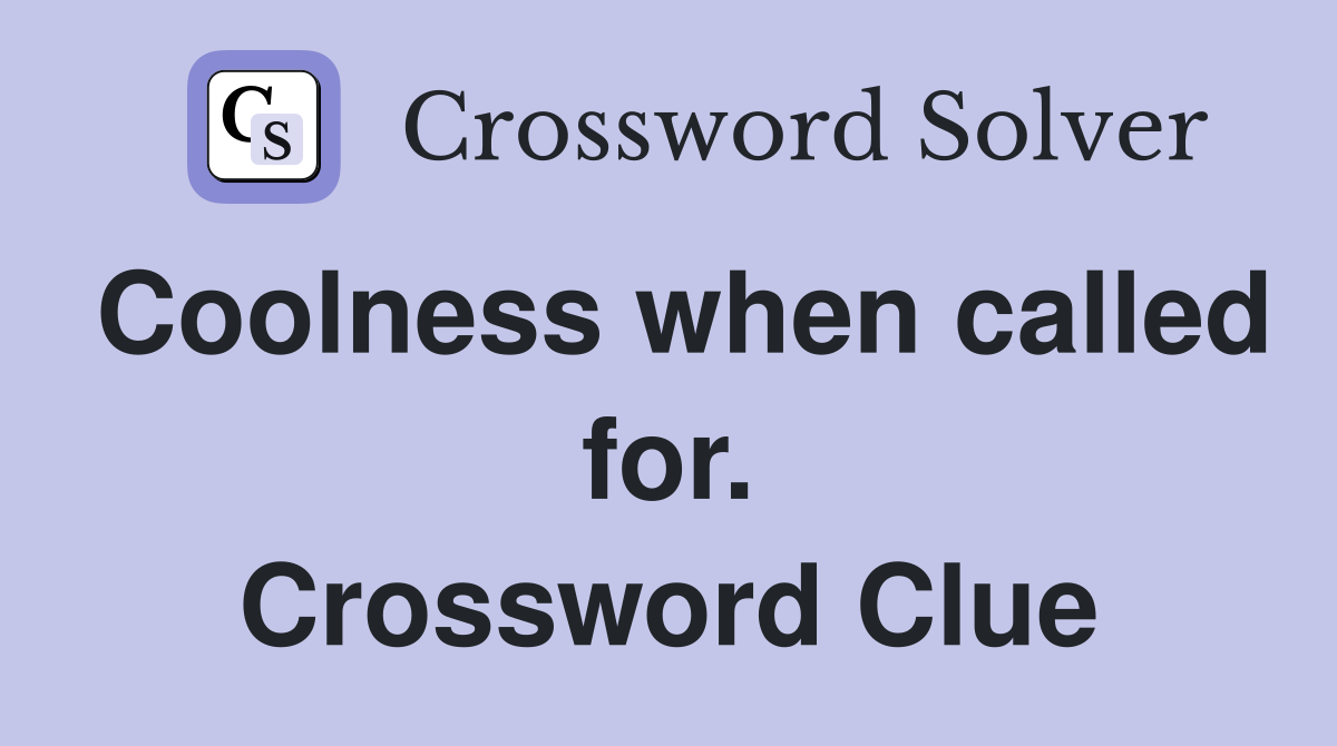 Coolness when called for. Crossword Clue
