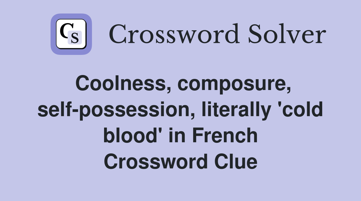 Coolness, composure, self-possession, literally 'cold blood' in French Crossword Clue