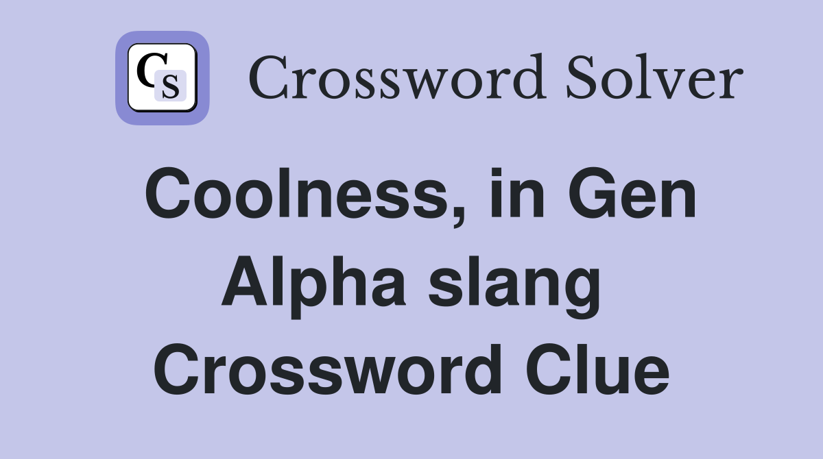 Coolness, in Gen Alpha slang Crossword Clue