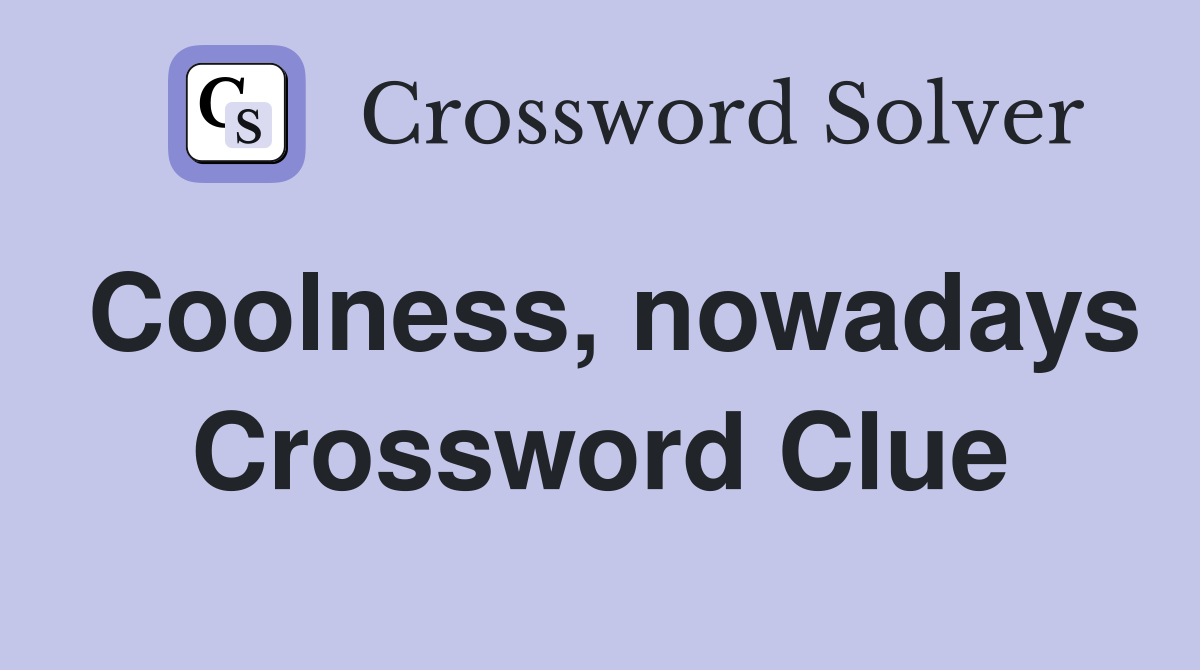 Coolness, nowadays Crossword Clue