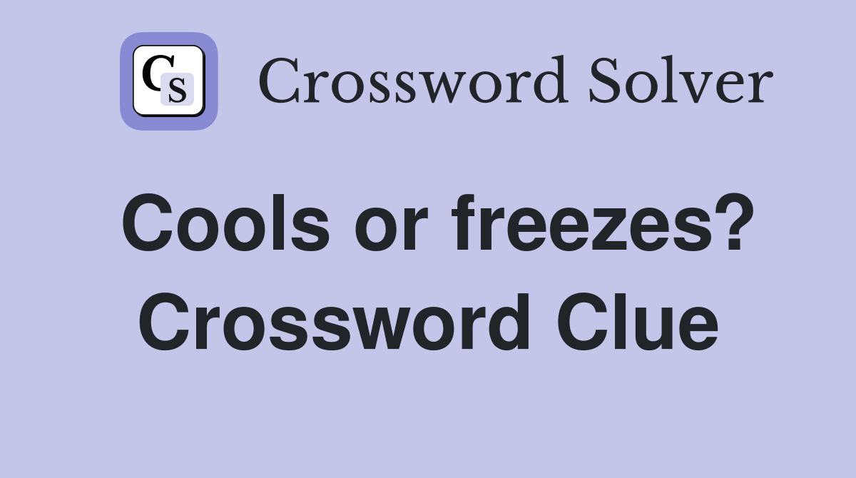 Cools or freezes? Crossword Clue