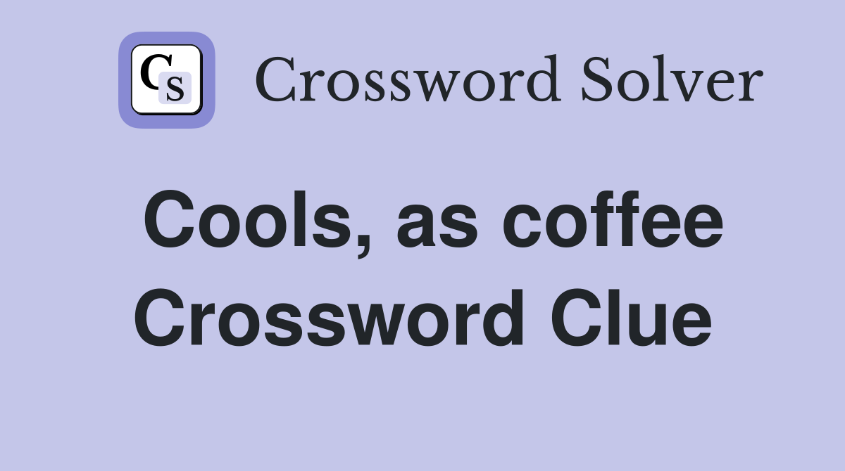 Cools, as coffee Crossword Clue