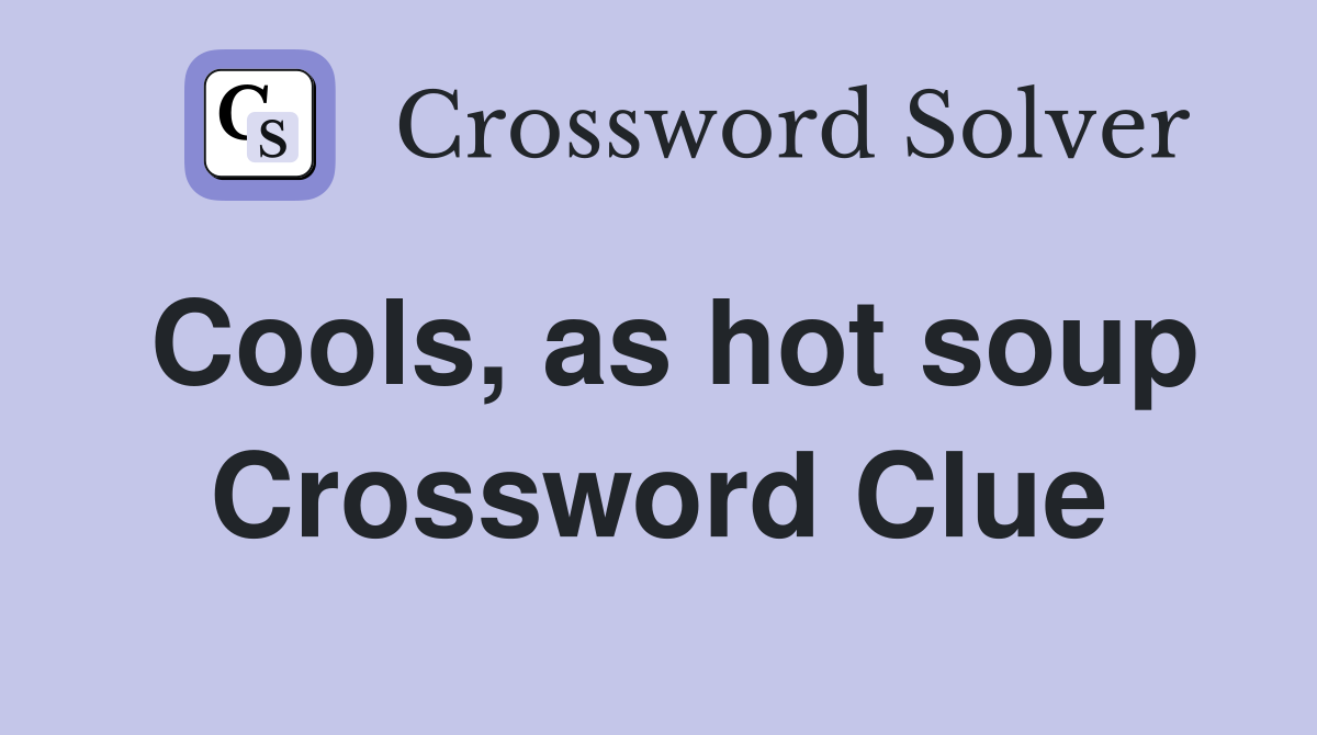 Cools, as hot soup Crossword Clue
