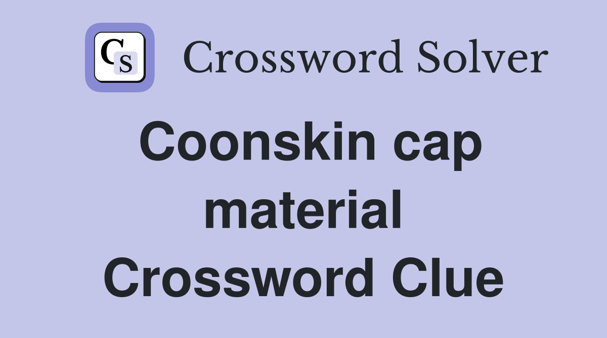 Coonskin cap material Crossword Clue