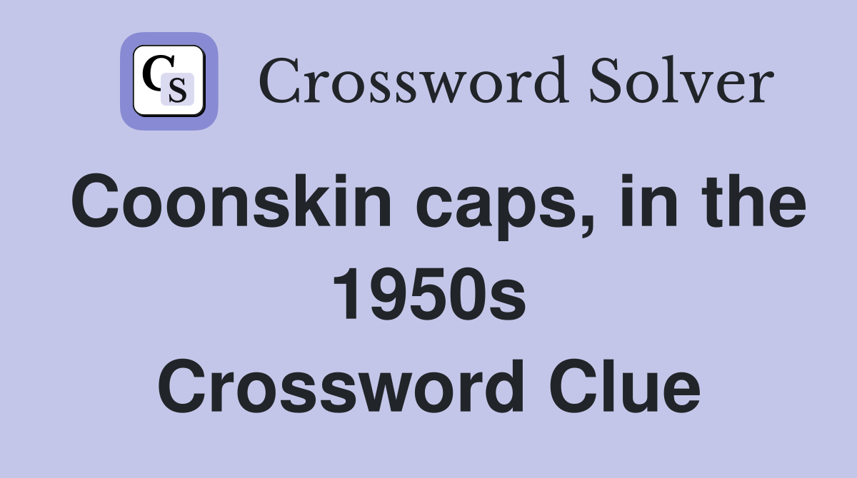 Coonskin caps, in the 1950s Crossword Clue