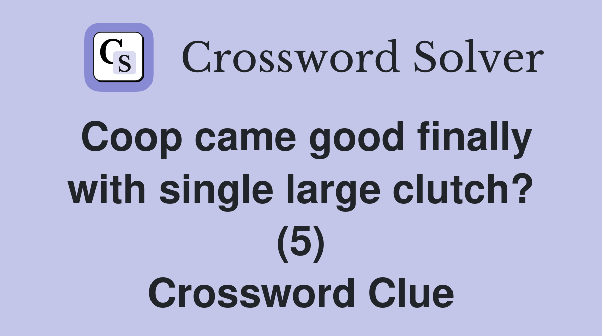 Coop came good finally with single large clutch? (5) Crossword Clue