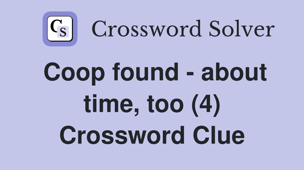 Coop found - about time, too (4) Crossword Clue