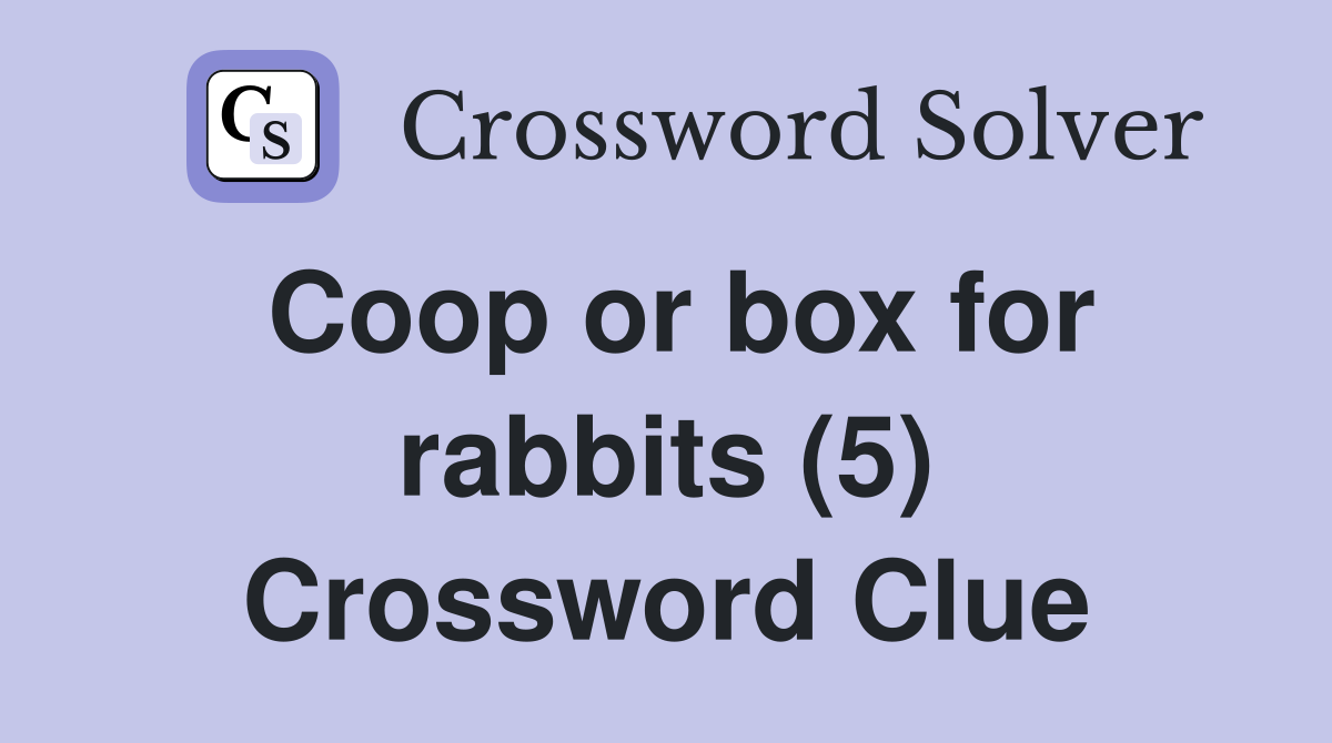 Coop or box for rabbits (5) Crossword Clue