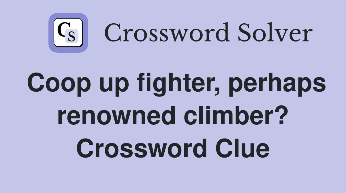 Coop up fighter, perhaps renowned climber? Crossword Clue