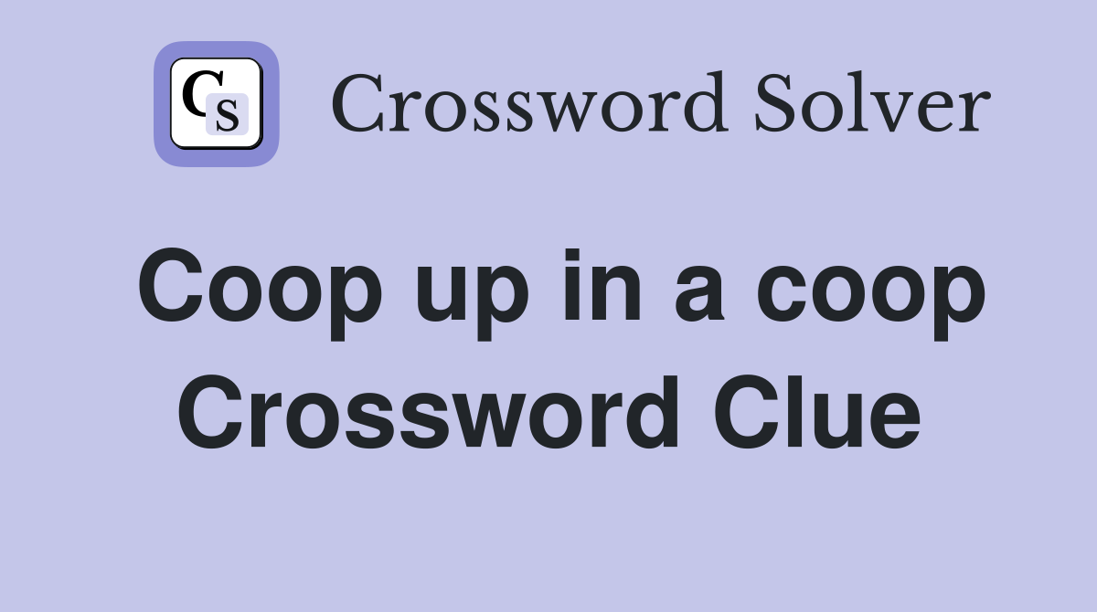 Coop up in a coop Crossword Clue