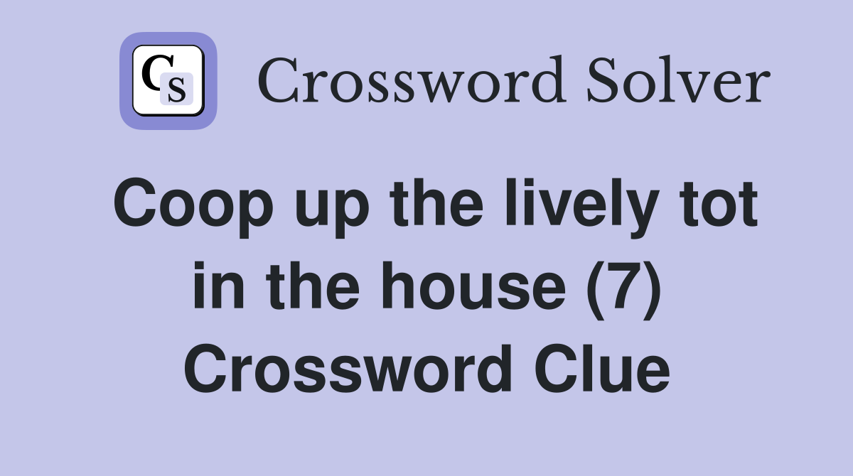 Coop up the lively tot in the house (7) Crossword Clue