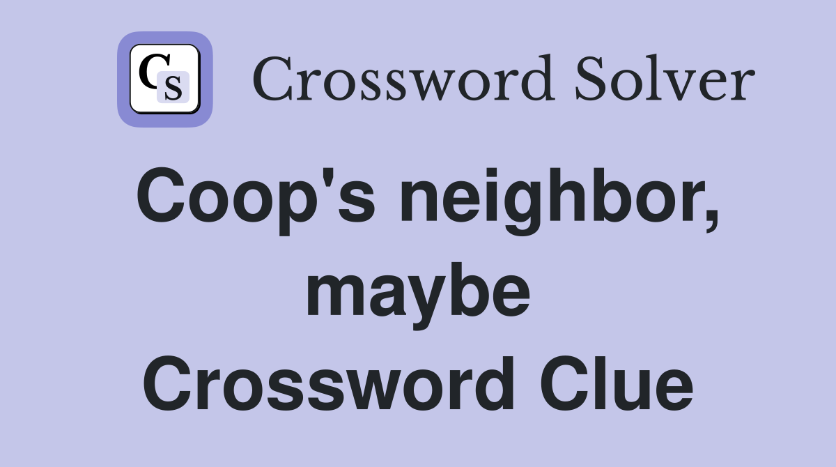 Coop's neighbor, maybe Crossword Clue