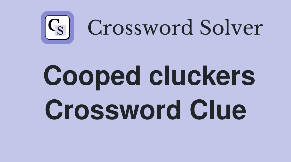 Cooped cluckers Crossword Clue