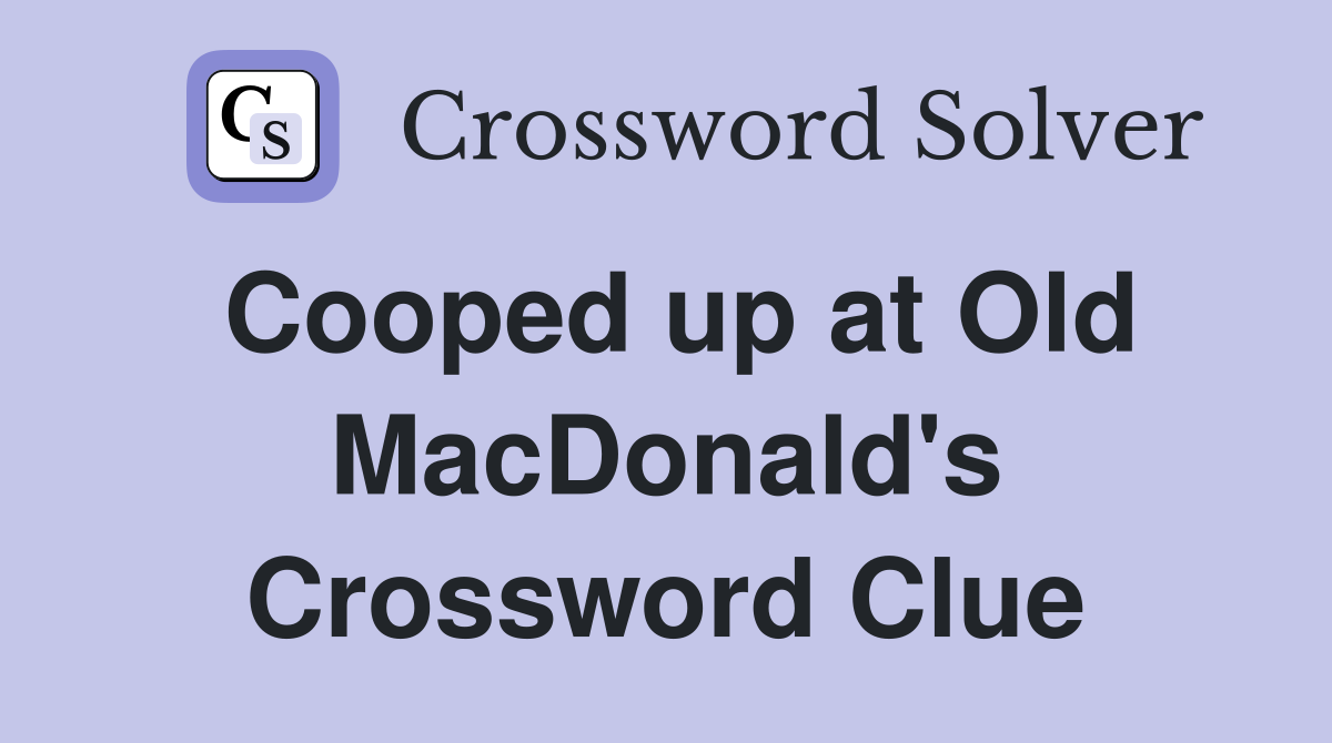 Cooped up at Old MacDonald's Crossword Clue