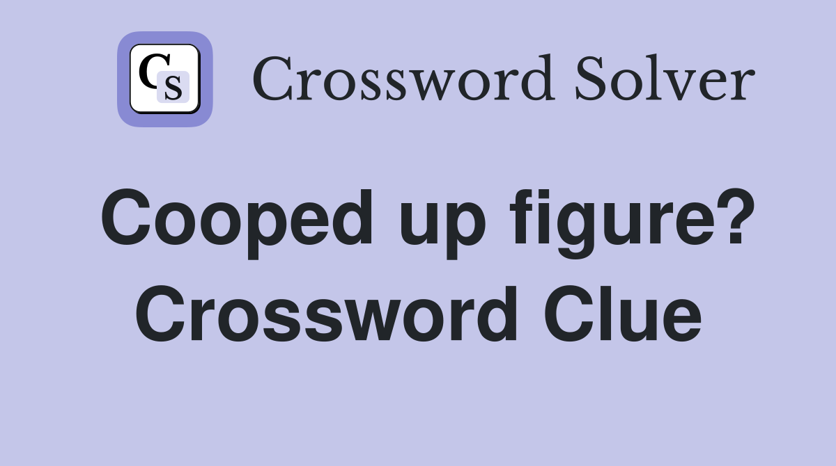Cooped up figure? Crossword Clue