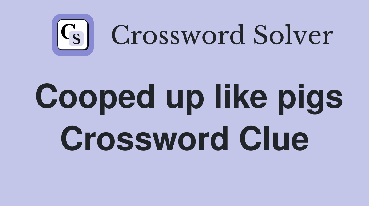 Cooped up like pigs Crossword Clue