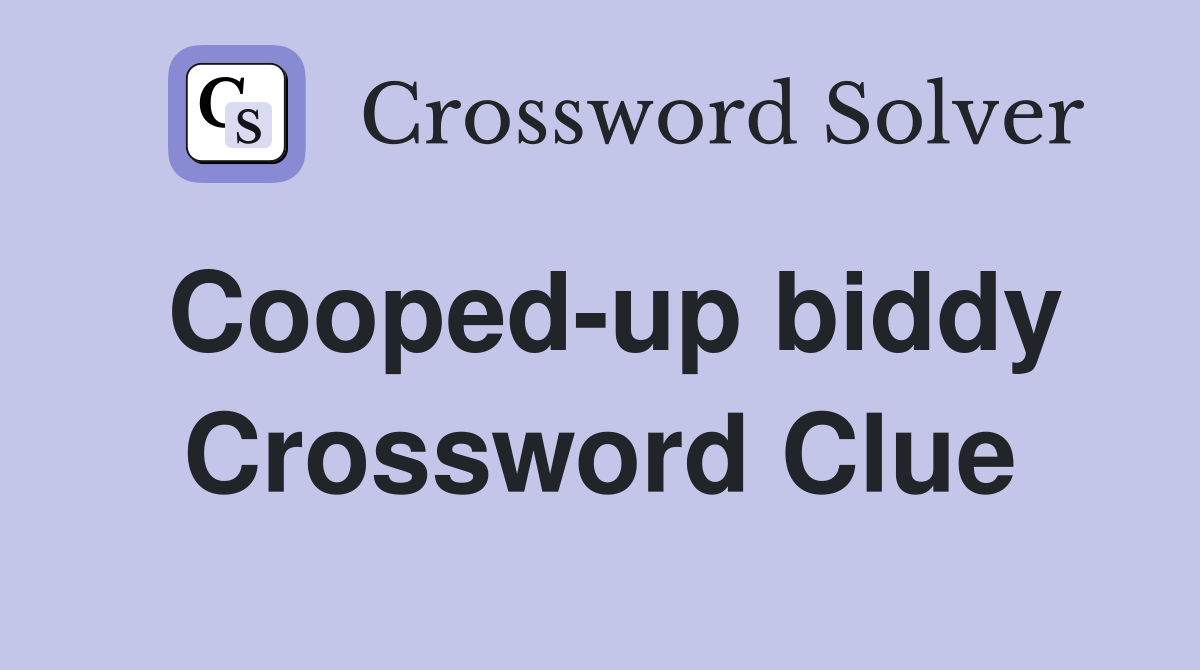 Cooped-up biddy Crossword Clue