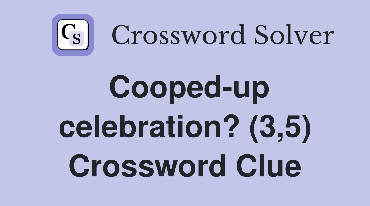Cooped-up celebration? (3,5) Crossword Clue
