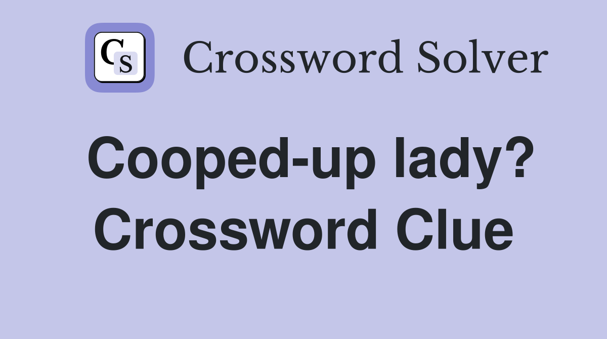 Cooped-up lady? Crossword Clue