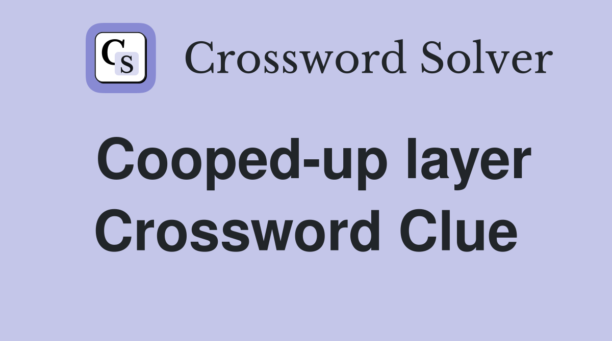 Cooped-up layer Crossword Clue