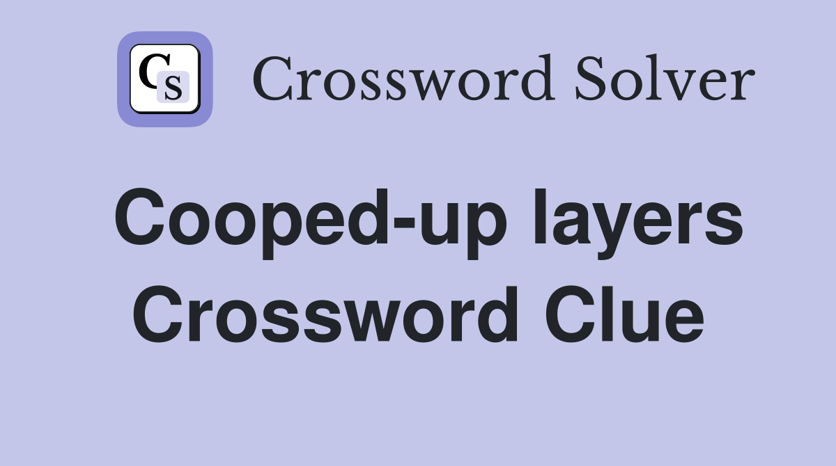Cooped-up layers Crossword Clue