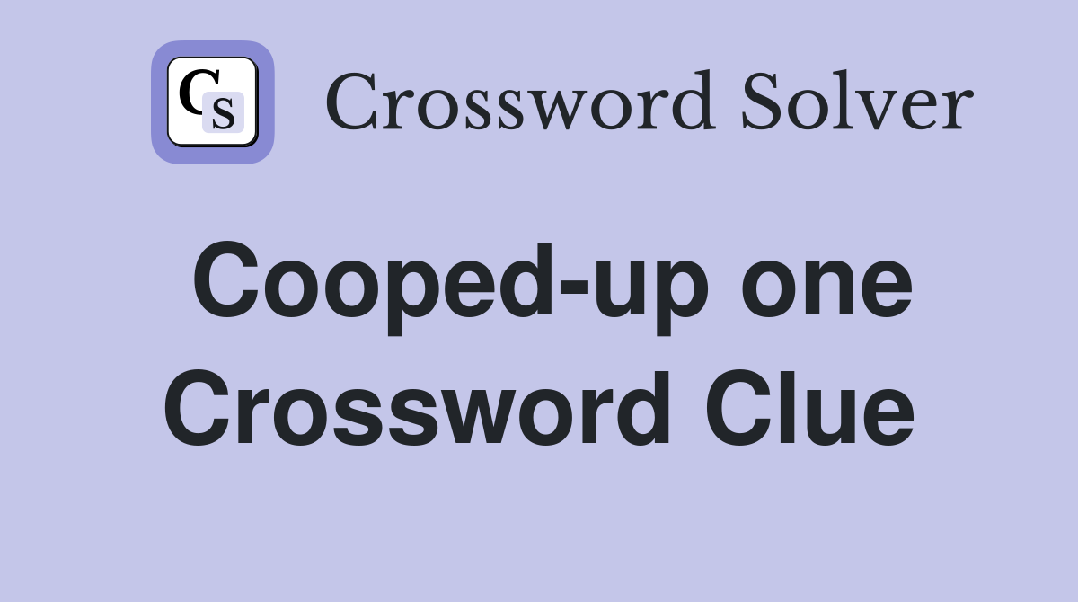 Cooped-up one Crossword Clue
