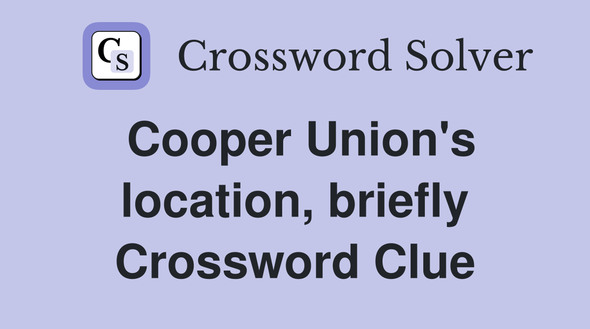 Cooper Union's location, briefly Crossword Clue