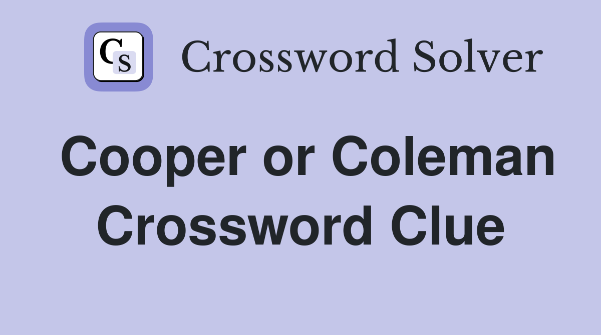 Cooper or Coleman Crossword Clue