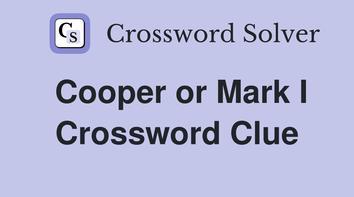 Cooper or Mark I Crossword Clue