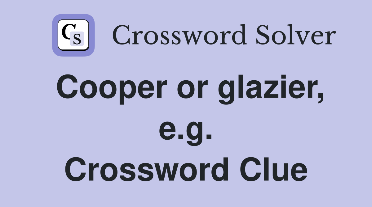 Cooper or glazier, e.g. Crossword Clue