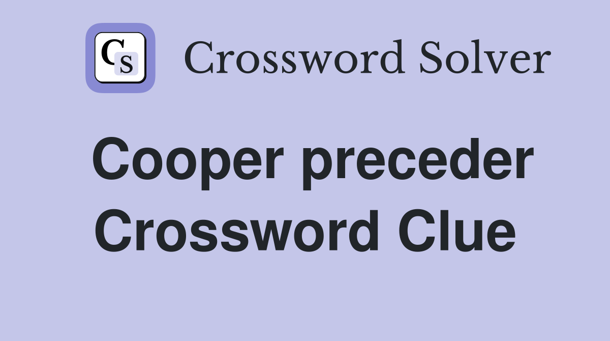 Cooper preceder Crossword Clue