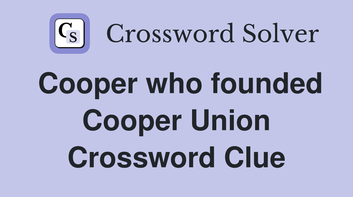 Cooper who founded Cooper Union Crossword Clue