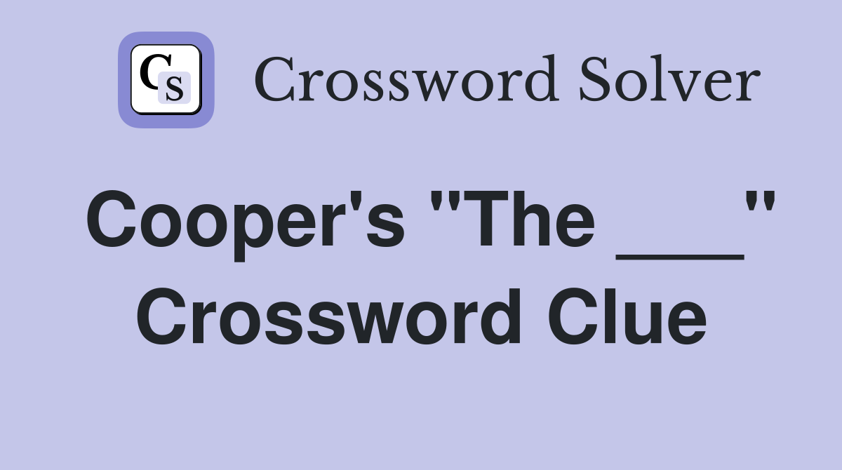 Cooper's "The ___" Crossword Clue