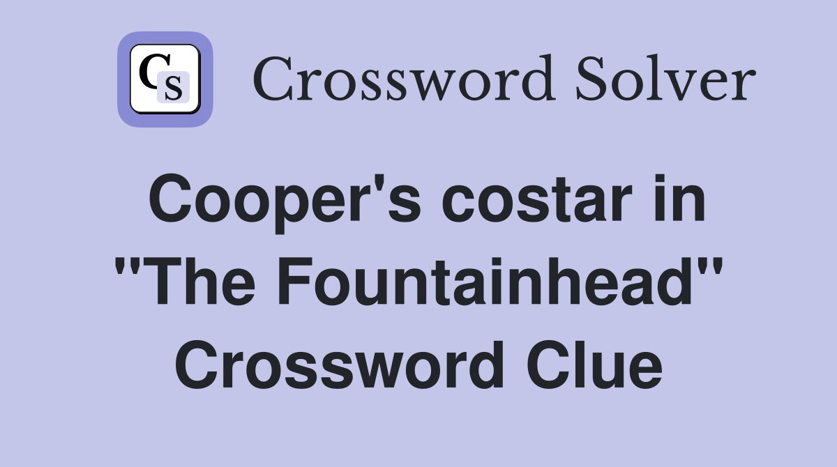 Cooper's costar in "The Fountainhead" Crossword Clue