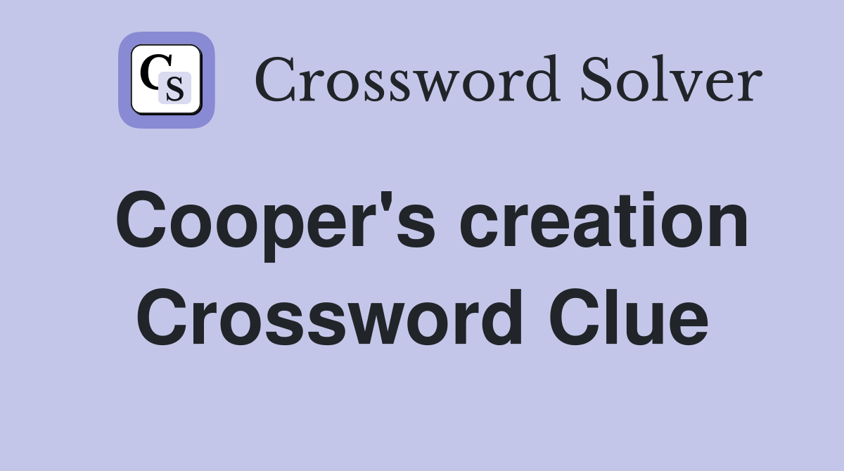 Cooper's creation Crossword Clue