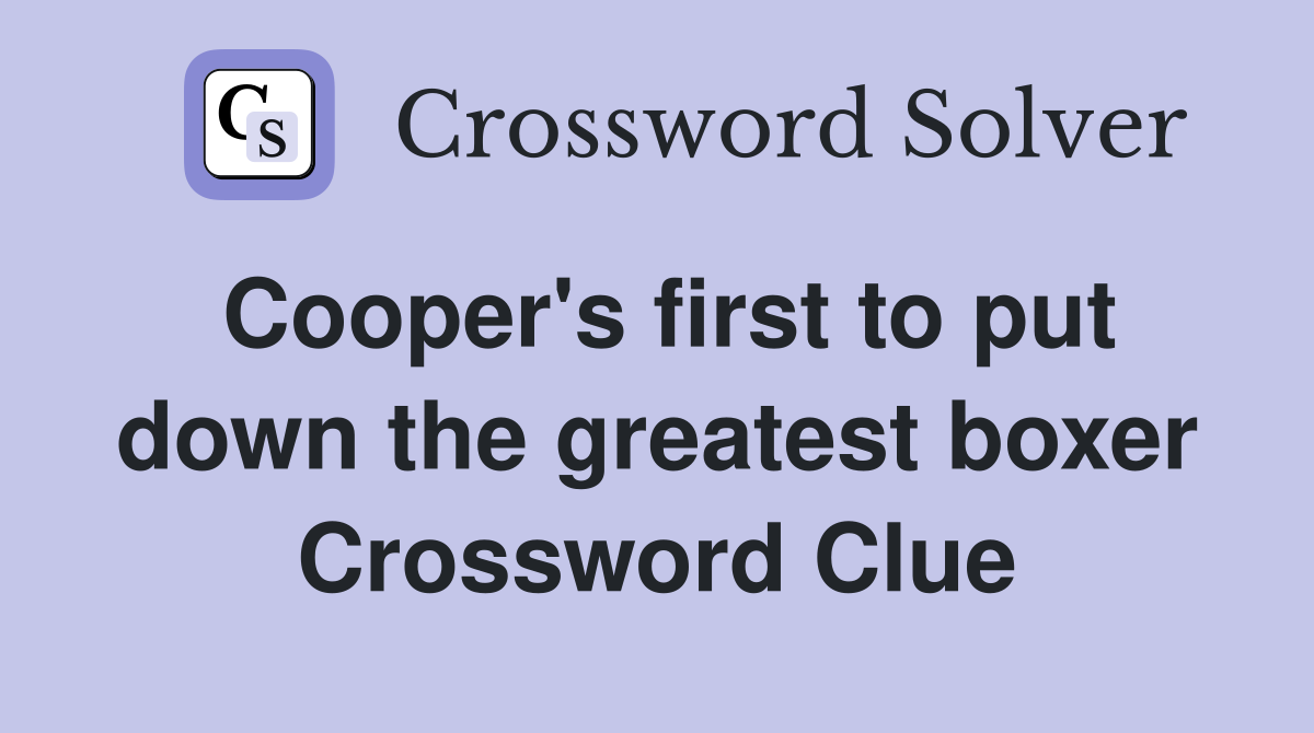 Cooper's first to put down the greatest boxer Crossword Clue