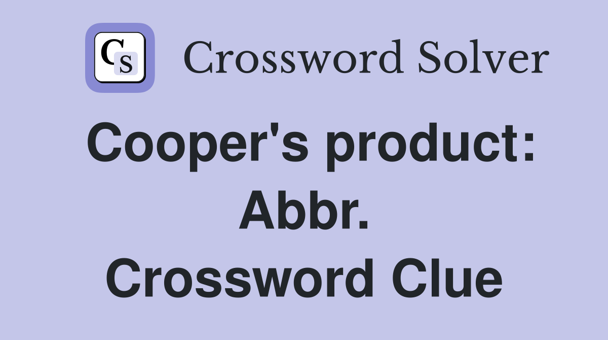 Cooper's product: Abbr. Crossword Clue