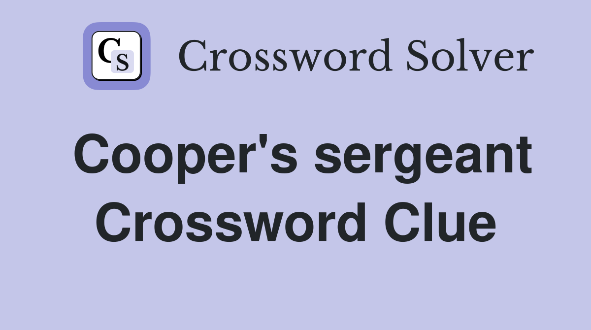 Cooper's sergeant Crossword Clue