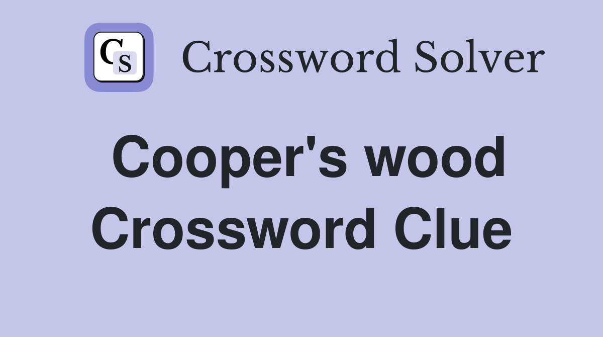 Cooper's wood Crossword Clue