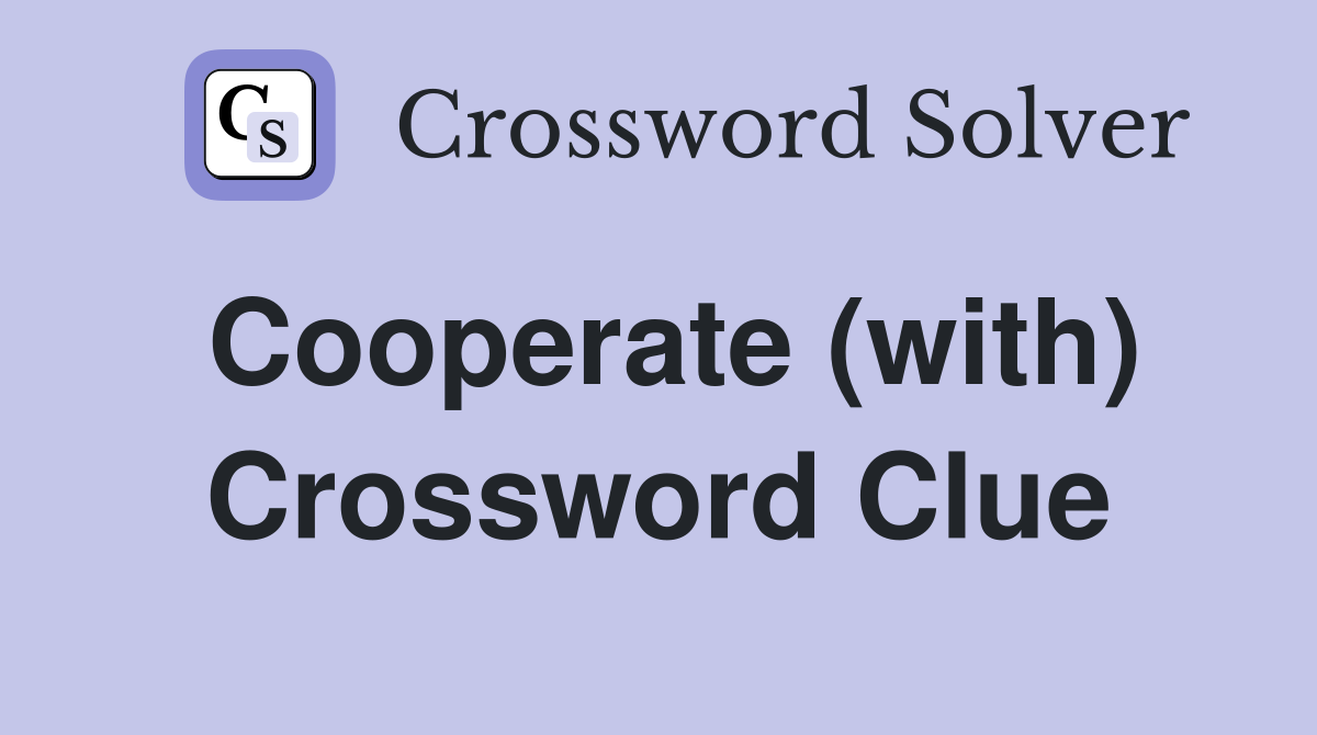 Cooperate (with) Crossword Clue