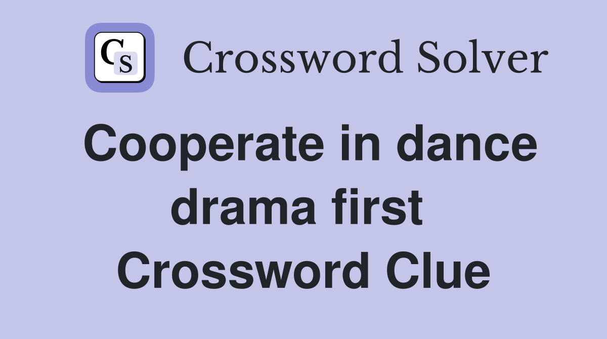 Cooperate in dance drama first  Crossword Clue