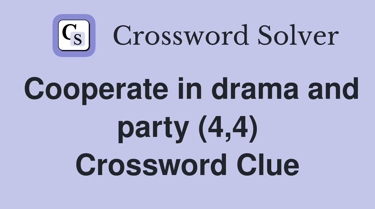 Cooperate in drama and party (4,4) Crossword Clue
