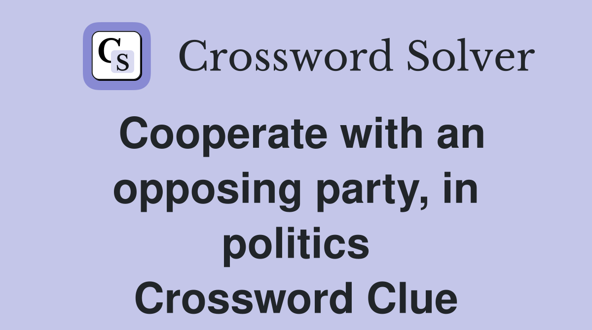 Cooperate with an opposing party, in politics Crossword Clue